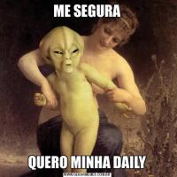 ME SEGURAQUERO MINHA DAILY