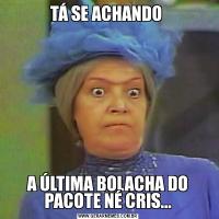 TÁ SE ACHANDO A ÚLTIMA BOLACHA DO PACOTE NÉ CRIS...