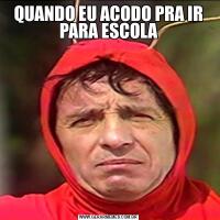QUANDO EU ACODO PRA IR PARA ESCOLA
