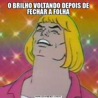 O BRILHO VOLTANDO DEPOIS DE FECHAR A FOLHA