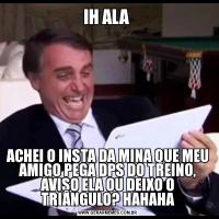 IH ALA ACHEI O INSTA DA MINA QUE MEU AMIGO PEGA DPS DO TREINO, AVISO ELA OU DEIXO O TRIÂNGULO? HAHAHA