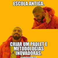 ESCOLA ANTIGA.CRIAR UM PADLET E METODOLOGIAS INOVADORAS.
