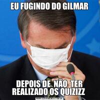 EU FUGINDO DO GILMARDEPOIS DE  NÃO  TER REALIZADO OS QUIZIZZ 