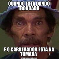 QUANDO ESTÁ DANDO TROVOADA E O CARREGADOR ESTÁ NA TOMADA 