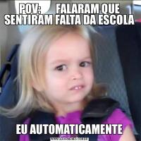 POV:       FALARAM QUE SENTIRAM FALTA DA ESCOLAEU AUTOMATICAMENTE