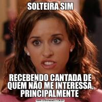 SOLTEIRA SIMRECEBENDO CANTADA DE QUEM NÃO ME INTERESSA, PRINCIPALMENTE 