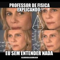 PROFESSOR DE FISICA EXPLICANDO: EU SEM ENTENDER NADA 