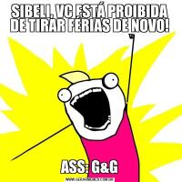 SIBELI, VC ESTÁ PROIBIDA DE TIRAR FÉRIAS DE NOVO!ASS: G&G