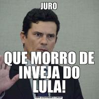 JUROQUE MORRO DE INVEJA DO LULA!