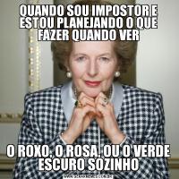 QUANDO SOU IMPOSTOR E ESTOU PLANEJANDO O QUE FAZER QUANDO VERO ROXO, O ROSA, OU O VERDE ESCURO SOZINHO