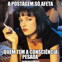 A POSTAGEM SÓ AFETAQUEM TEM A CONSCIÊNCIA PESADA 