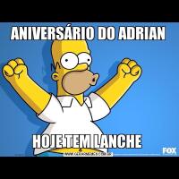 ANIVERSÁRIO DO ADRIANHOJE TEM LANCHE 