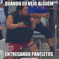 QUANDO EU VEJO ALGUÉMENTREGANDO PANFLETOS