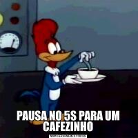 PAUSA NO 5S PARA UM CAFEZINHO