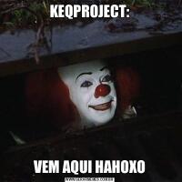 KEQPROJECT:VEM AQUI HAHOXO
