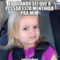EU QUANDO SEI QUE A PESSOA ESTÁ MENTINDO PRA MIM
