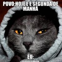 POVO:HOJE E É SEGUNDA DE MANHÃEU: