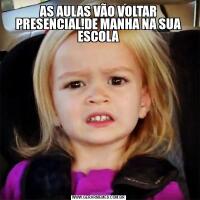 AS AULAS VÃO VOLTAR PRESENCIAL!DE MANHA NA SUA ESCOLA