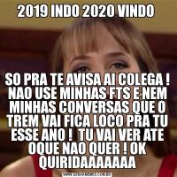 2019 INDO 2020 VINDO SO PRA TE AVISA AI COLEGA ! NAO USE MINHAS FTS E NEM MINHAS CONVERSAS QUE O TREM VAI FICA LOCO PRA TU ESSE ANO !  TU VAI VER ATE OQUE NAO QUER ! OK QUIRIDAAAAAAA