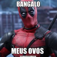 BANGALOMEUS OVOS 