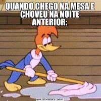QUANDO CHEGO NA MESA E CHOVEU NA NOITE ANTERIOR: