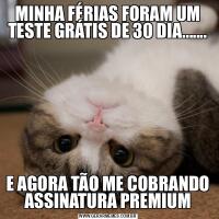 MINHA FÉRIAS FORAM UM TESTE GRÁTIS DE 30 DIA.......E AGORA TÃO ME COBRANDO ASSINATURA PREMIUM