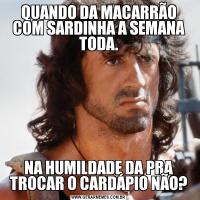 QUANDO DA MACARRÃO COM SARDINHA A SEMANA TODA.NA HUMILDADE DA PRA TROCAR O CARDÁPIO NÃO?