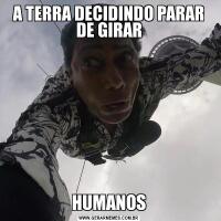A TERRA DECIDINDO PARAR DE GIRARHUMANOS