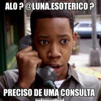 ALO ? @LUNA.ESOTERICO ?PRECISO DE UMA CONSULTA 