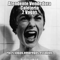 Atendente Vendedora Cafeteria
2 Vagasrio.rj.vagas.empregos.estagios
