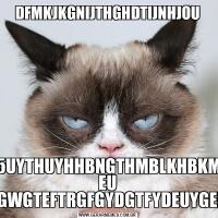 DFMKJKGNIJTHGHDTIJNHJOUUF3QUY5UYTHUYHHBNGTHMBLKHBKMGLFG,JB EU EGWGTEFTRGFGYDGTFYDEUYGER