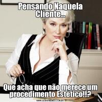 Pensando Naquela Cliente...Que acha que não merece um procedimento Estético!!?