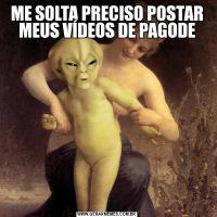 ME SOLTA PRECISO POSTAR MEUS VÍDEOS DE PAGODE