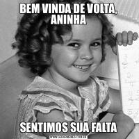 BEM VINDA DE VOLTA, ANINHASENTIMOS SUA FALTA