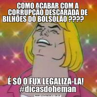 COMO ACABAR COM A CORRUPÇÃO DESCARADA DE BILHÕES DO BOLSOLÃO ????         É SÓ O FUX LEGALIZA-LA!    #dicasdoheman