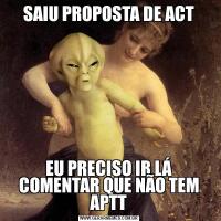 SAIU PROPOSTA DE ACTEU PRECISO IR LÁ COMENTAR QUE NÃO TEM APTT