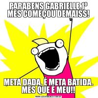 PARABENS GABRIELLE,1º MÊS COMEÇOU DEMAISS!META DADA, É META BATIDA. MÊS QUE É MEU!!