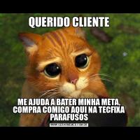 QUERIDO CLIENTEME AJUDA A BATER MINHA META, COMPRA COMIGO AQUI NA TECFIXA PARAFUSOS