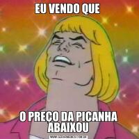 EU VENDO QUE O PREÇO DA PICANHA ABAIXOU
