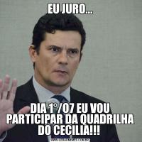 EU JURO...DIA 1°/O7 EU VOU PARTICIPAR DA QUADRILHA DO CECILIA!!! 