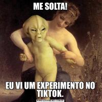 ME SOLTA!EU VI UM EXPERIMENTO NO TIKTOK.
