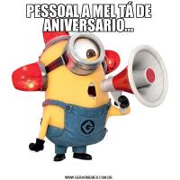PESSOAL A MEL TÁ DE ANIVERSARIO...