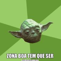 ZONA BOA TEM QUE SER