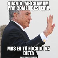 QUANDO ME CHAMAM 
PRA COMER BESTEIRAMAS EU TÔ FOCADO NA DIETA