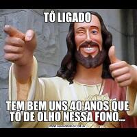 TÔ LIGADOTEM BEM UNS 40 ANOS QUE TÔ DE OLHO NESSA FONO…