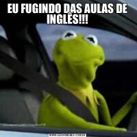 EU FUGINDO DAS AULAS DE INGLÊS!!!