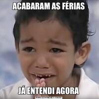 ACABARAM AS FÉRIASJÁ ENTENDI AGORA