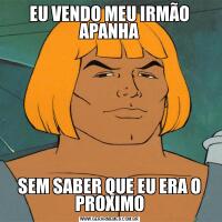 EU VENDO MEU IRMÃO APANHASEM SABER QUE EU ERA O PROXIMO