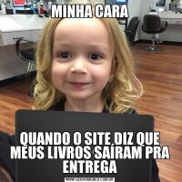 MINHA CARAQUANDO O SITE DIZ QUE MEUS LIVROS SAÍRAM PRA ENTREGA