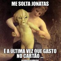 ME SOLTA JONATASÉ A ÚLTIMA VEZ QUE GASTO NO CARTÃO ...